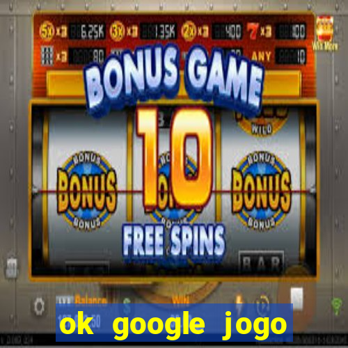 ok google jogo para ganhar dinheiro